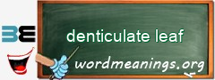 WordMeaning blackboard for denticulate leaf